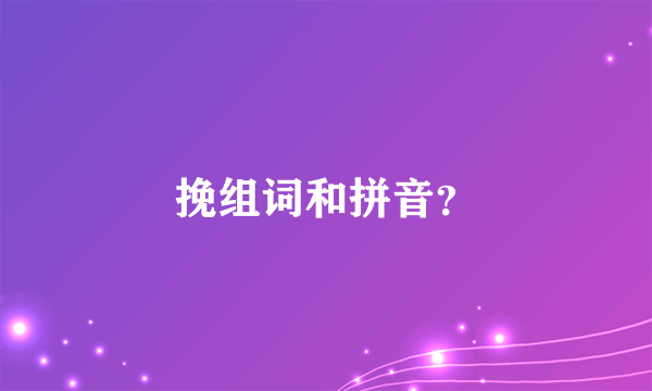 挽组词和拼音？