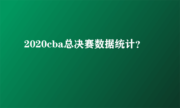 2020cba总决赛数据统计？