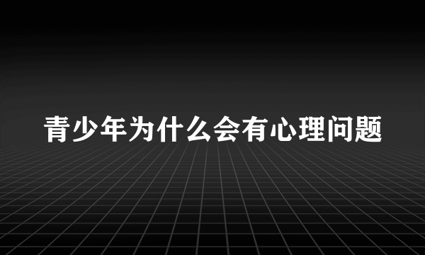 青少年为什么会有心理问题