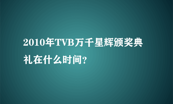 2010年TVB万千星辉颁奖典礼在什么时间？