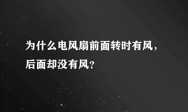 为什么电风扇前面转时有风，后面却没有风？