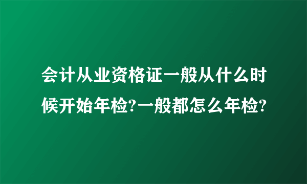 会计从业资格证一般从什么时候开始年检?一般都怎么年检?