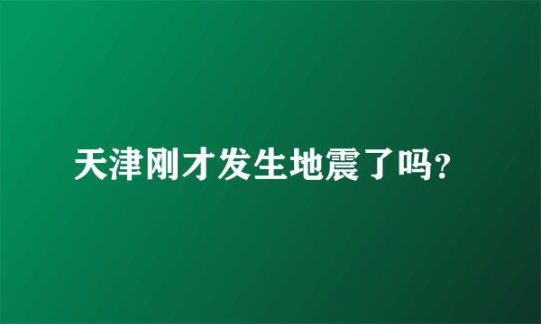 天津刚才发生地震了吗？