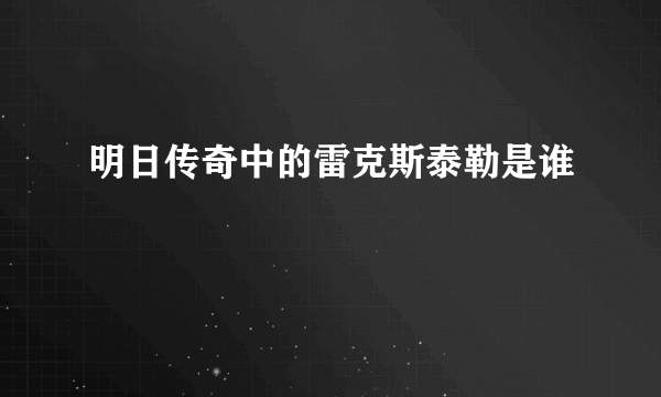 明日传奇中的雷克斯泰勒是谁