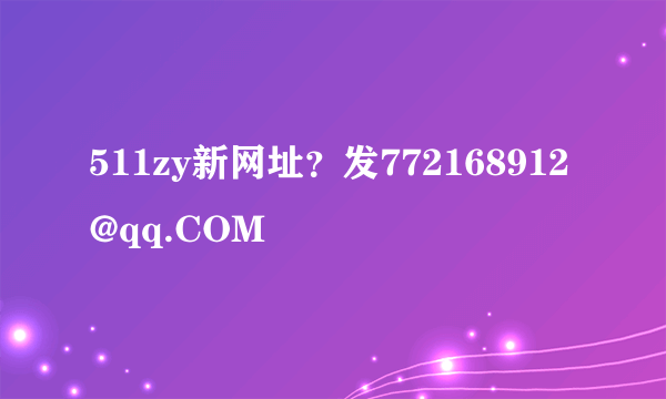 511zy新网址？发772168912@qq.COM