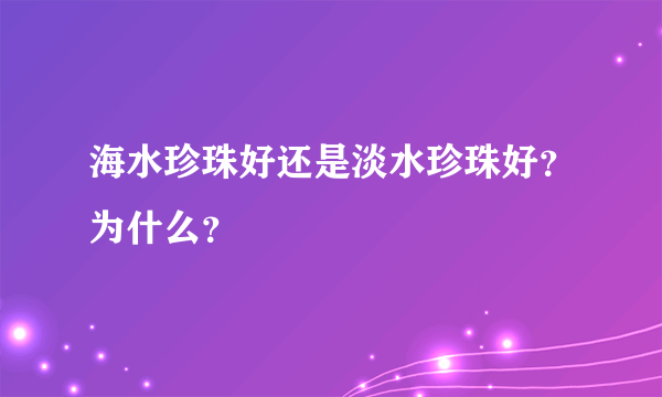 海水珍珠好还是淡水珍珠好？为什么？