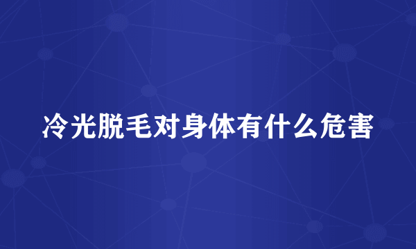 冷光脱毛对身体有什么危害