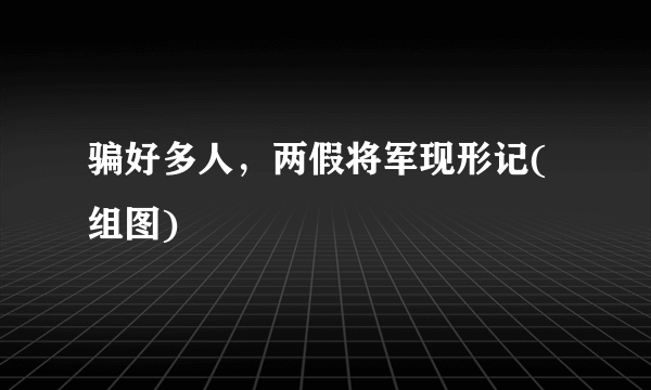 骗好多人，两假将军现形记(组图)