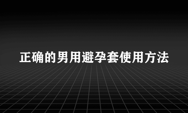 正确的男用避孕套使用方法