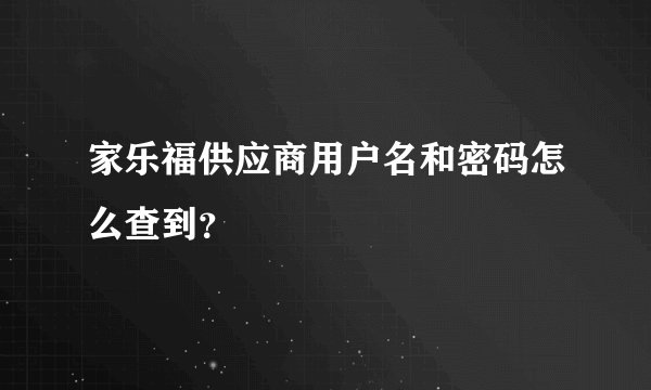 家乐福供应商用户名和密码怎么查到？