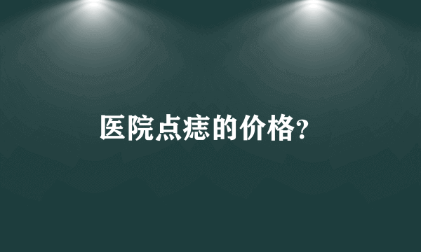 医院点痣的价格？