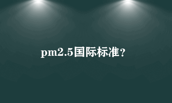 pm2.5国际标准？