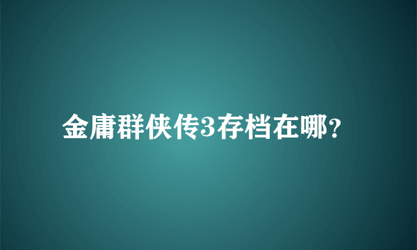 金庸群侠传3存档在哪？