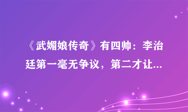 《武媚娘传奇》有四帅：李治廷第一毫无争议，第二才让范冰冰心动