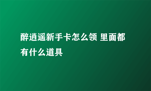 醉逍遥新手卡怎么领 里面都有什么道具