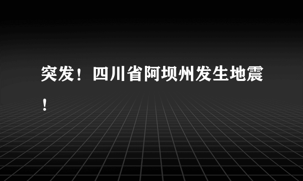 突发！四川省阿坝州发生地震！