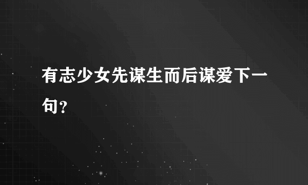 有志少女先谋生而后谋爱下一句？