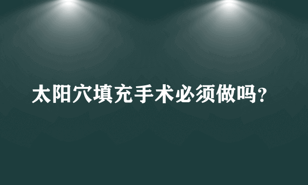 太阳穴填充手术必须做吗？