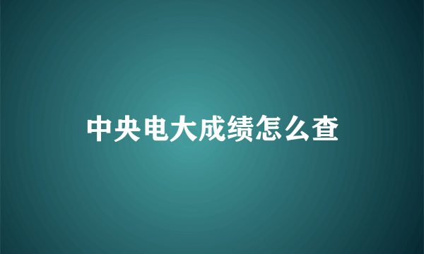 中央电大成绩怎么查