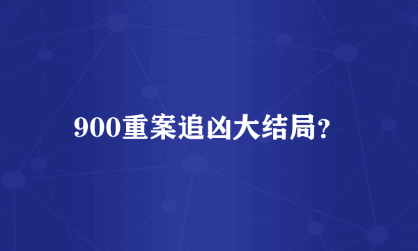 900重案追凶大结局？