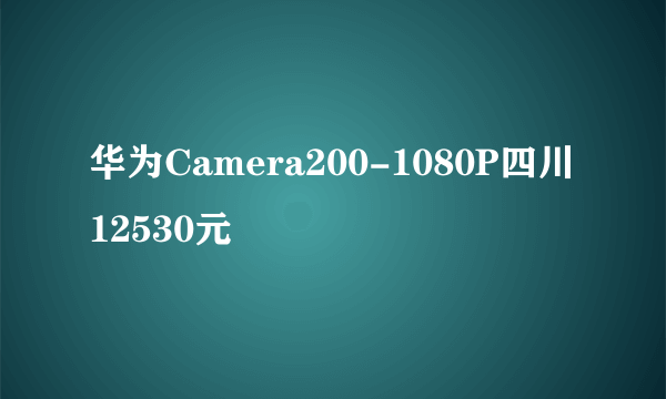 华为Camera200-1080P四川12530元