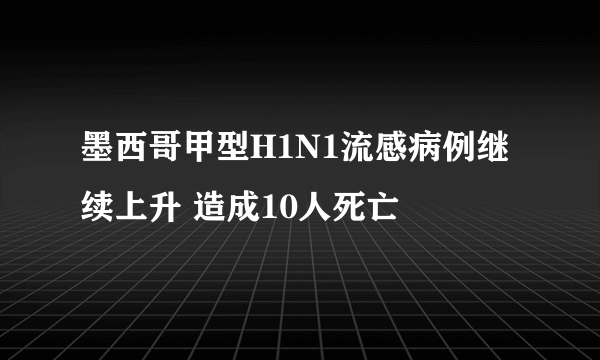 墨西哥甲型H1N1流感病例继续上升 造成10人死亡