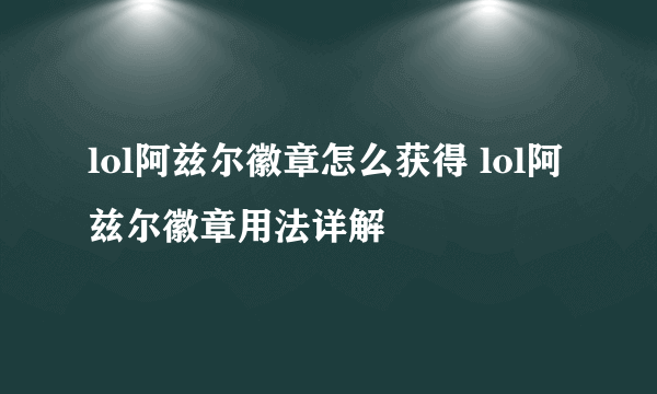 lol阿兹尔徽章怎么获得 lol阿兹尔徽章用法详解