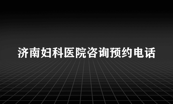 济南妇科医院咨询预约电话