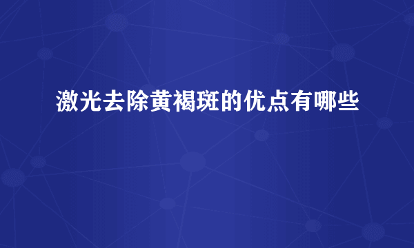 激光去除黄褐斑的优点有哪些