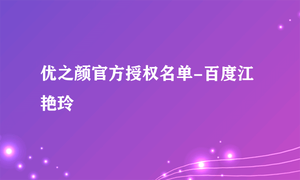 优之颜官方授权名单-百度江艳玲