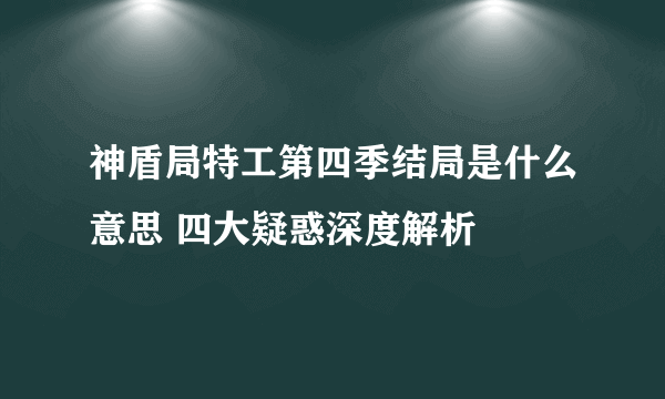 神盾局特工第四季结局是什么意思 四大疑惑深度解析