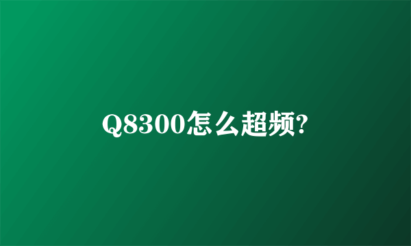 Q8300怎么超频?