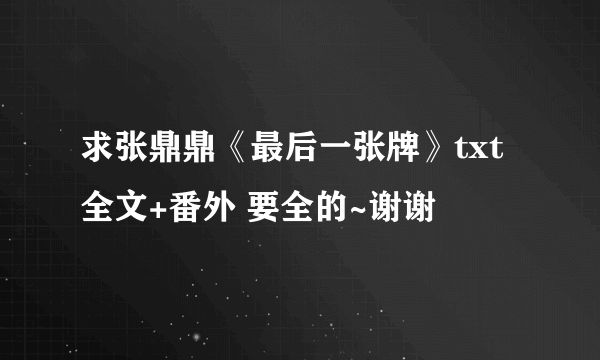 求张鼎鼎《最后一张牌》txt全文+番外 要全的~谢谢