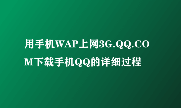 用手机WAP上网3G.QQ.COM下载手机QQ的详细过程