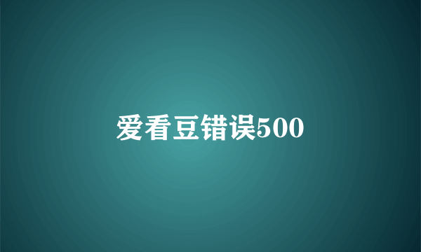 爱看豆错误500