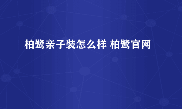 柏鹭亲子装怎么样 柏鹭官网