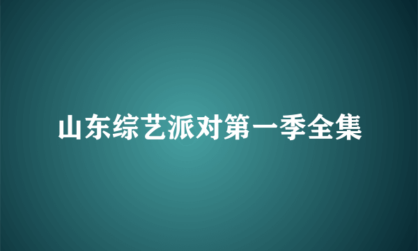 山东综艺派对第一季全集