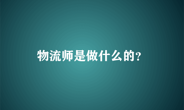 物流师是做什么的？