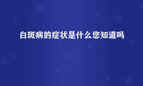 白斑病的症状是什么您知道吗