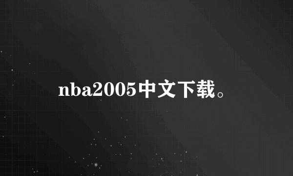 nba2005中文下载。