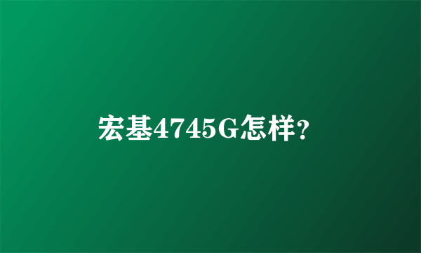 宏基4745G怎样？