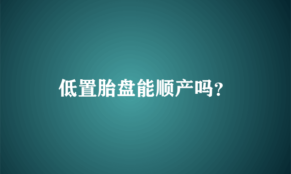 低置胎盘能顺产吗？