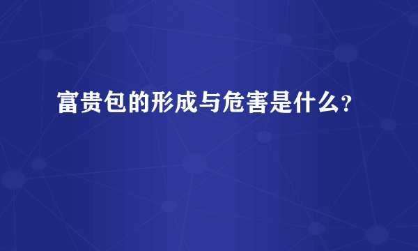 富贵包的形成与危害是什么？