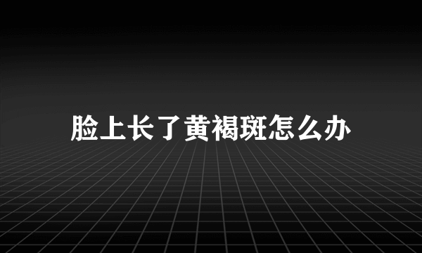 脸上长了黄褐斑怎么办