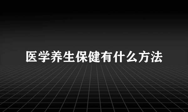 医学养生保健有什么方法