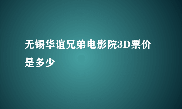 无锡华谊兄弟电影院3D票价是多少