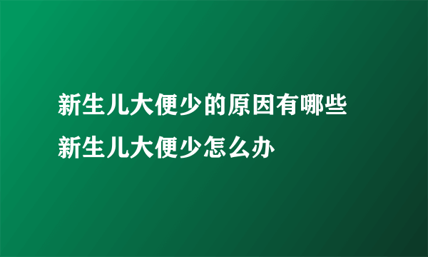 新生儿大便少的原因有哪些 新生儿大便少怎么办