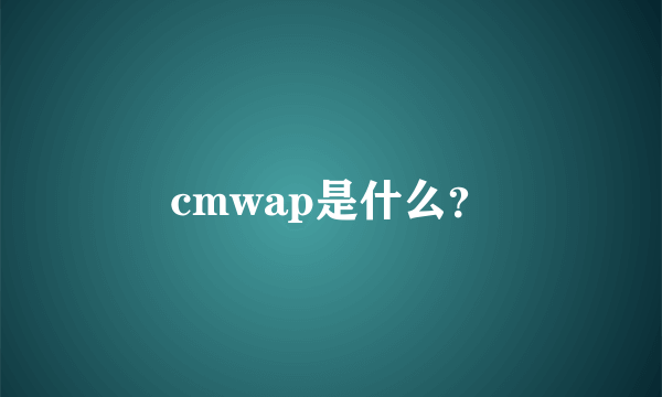 cmwap是什么？