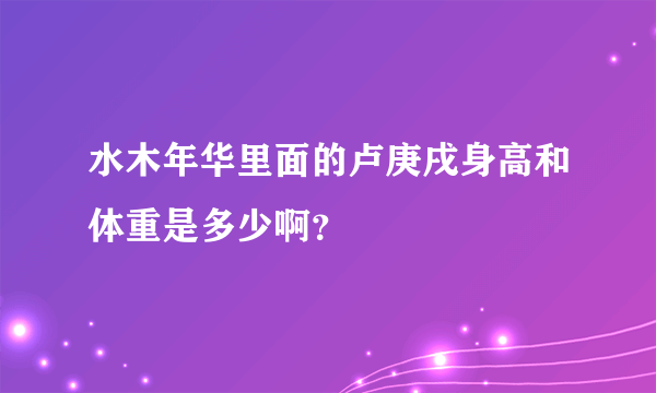 水木年华里面的卢庚戌身高和体重是多少啊？