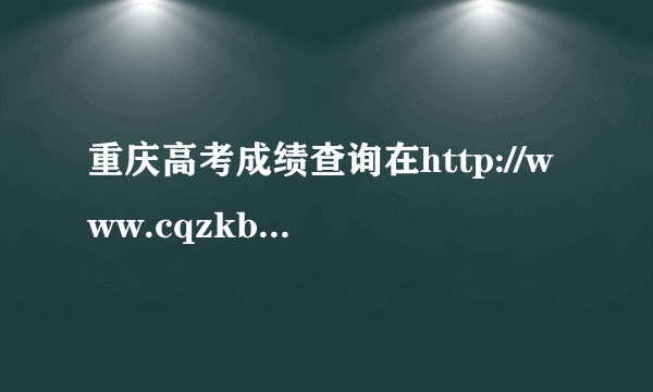 重庆高考成绩查询在http://www.cqzkb.gov.cn怎么没有登录的地方